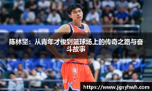 陈林坚：从青年才俊到篮球场上的传奇之路与奋斗故事