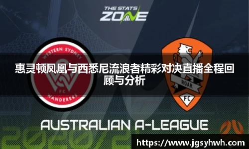 惠灵顿凤凰与西悉尼流浪者精彩对决直播全程回顾与分析