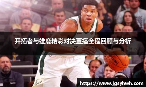 开拓者与雄鹿精彩对决直播全程回顾与分析