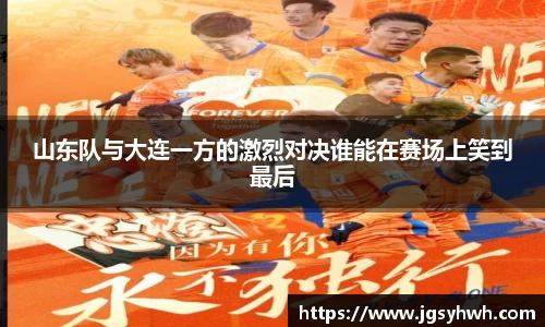 山东队与大连一方的激烈对决谁能在赛场上笑到最后