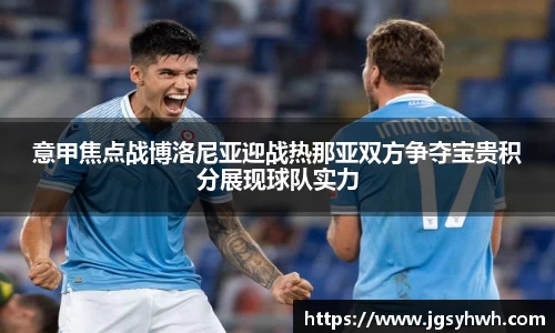 意甲焦点战博洛尼亚迎战热那亚双方争夺宝贵积分展现球队实力