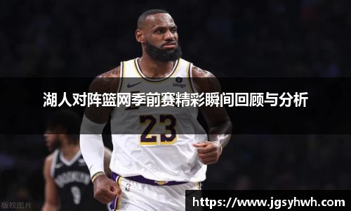 湖人对阵篮网季前赛精彩瞬间回顾与分析