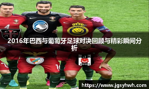 2016年巴西与葡萄牙足球对决回顾与精彩瞬间分析