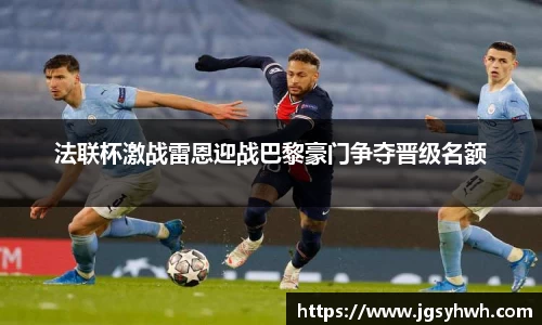 法联杯激战雷恩迎战巴黎豪门争夺晋级名额